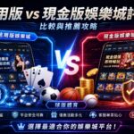 信用版 vs 現金版娛樂城評價 比較與推薦攻略