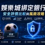 娛樂城綁定銀行安全評價比較與風險攻略