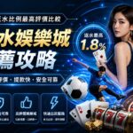 娛樂城返水比例最高評價比較與高返水娛樂城推薦攻略